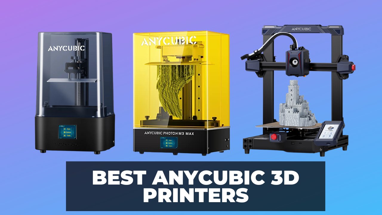 Best Anycubic 3D Printers